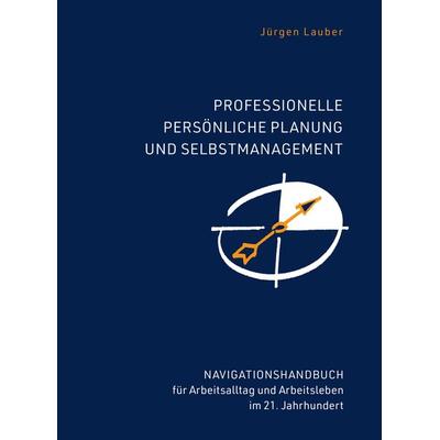Professionelle Planung und Selbstmanagement, Gebundene Ausgabe von Jürgen Lauber, Lauber, Jürgen, 978-3-906749-21-1