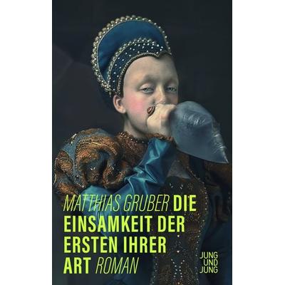 Die Einsamkeit der Ersten ihrer Art, Gebundene Ausgabe von Matthias Gruber, Jung u. Jung, 978-3-99027-280-0