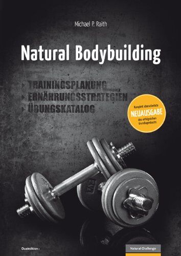 Raith, Michael P. - Natural Bodybuilding: Trainingsplanung, Ernährungsstrategien, Übungskatalog - Preis vom 17.10.2026 19:25:27 h