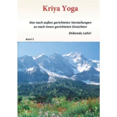 Band 3 - Kriya Yoga - Von nach aussen gerichteten Vorstellungen zu nach innen gerichteten Einsichten, Taschenbuch von Shibendu Lahiri, Bookmundo