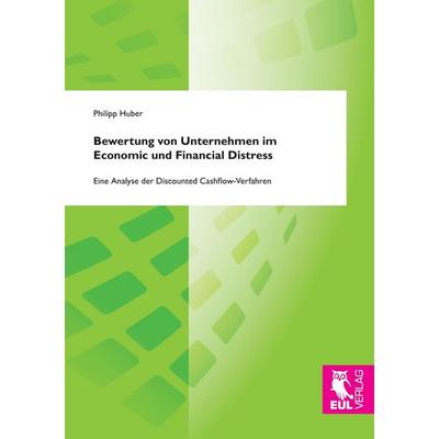 Bewertung von Unternehmen im Economic und Financial Distress, Taschenbuch von Philipp Huber, Josef Eul Verlag, 978-3-8441-0318-2