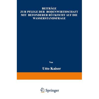 Beiträge zur Pflege der Bodenwirthschaft mit besonderer Räcksicht auf die Wasserstandsfrage, Taschenbuch von Otto Kaiser, Springer Berlin,