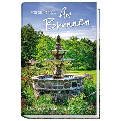 Am Brunnen, Gebundene Ausgabe von Andreas Pohl SCJ, Kawohl Verlag GmbH & Co. KG, 978-3-86338-355-8