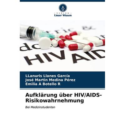 Aufklärung über HIV/AIDS-Risikowahrnehmung, Taschenbuch von LLanuris Llanes García,José Martín Medina Pérez,Emilia A. Botello R., Verlag Unser Wissen,