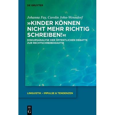 »Kinder können nicht mehr richtig schreiben!«, Gebundene Ausgabe von Johanna Fay,Carolin John-Wenndorf, De Gruyter, 978-3-11-171324-3