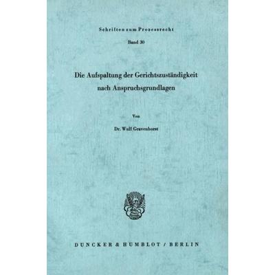 Die Aufspaltung der Gerichtszuständigkeit nach Anspruchsgrundlagen., Taschenbuch von Wulf Gravenhorst, Duncker & Humblot, 978-3-428-02764-4