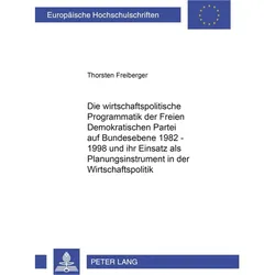 Die wirtschaftspolitische Programmatik der Freien Demokratischen Partei auf Bundesebene 1982-1998 un, Fachbücher von Thorsten Freiberger