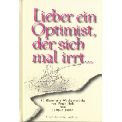 Lieber ein Optimist, der sich mal irrt..., Gebundene Ausgabe von Peter Hohl, Secumedia