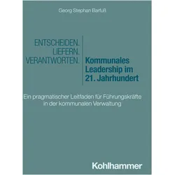 Entscheiden - Liefern - Verantworten. Kommunales Leadership im 21. Jahrhundert, Fachbücher von Georg Stephan Barfuss