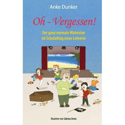Oh - Vergessen!, Taschenbuch von Anke Dunker, BoD – Books on Demand, 978-3-7322-9619-4