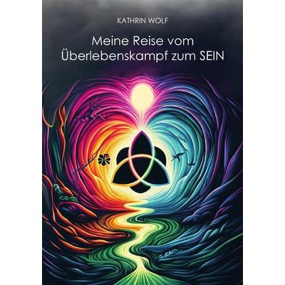 Meine Reise vom Überlebenskampf zum SEIN, Taschenbuch von Kathrin Wolf, Epubli, 978-3-7584-5366-3