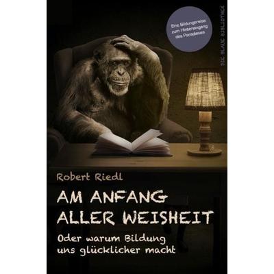Edition Fachbuch / Am Anfang aller Weisheit, Taschenbuch von Robert Riedl, Epubli, 978-3-7502-4061-2