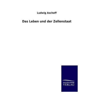 Das Leben und der Zellenstaat, Taschenbuch von Ludwig Aschoff, Salzwasser, 978-3-8460-3745-4