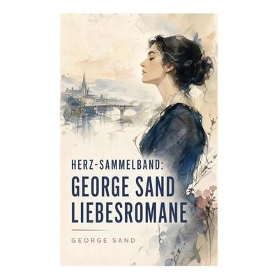 Herz-Sammelband: George Sand Liebesromane, Taschenbuch von George Sand, E-artnow, 978-80-273-6580-7