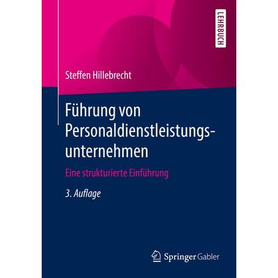 Führung von Personaldienstleistungsunternehmen, Taschenbuch von Steffen Hillebrecht, Springer Fachmedien Wiesbaden GmbH, 978-3-658-26347-8
