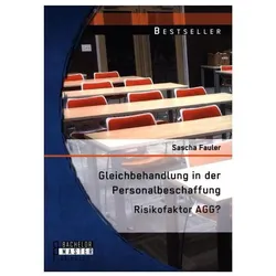 Gleichbehandlung in der Personalbeschaffung: Risikofaktor AGG?, Fachbücher von Sascha Fauler