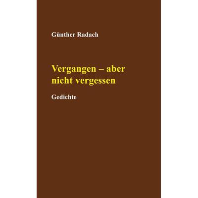 Vergangen - aber nicht vergessen, Gebundene Ausgabe von Günther Radach, BoD – Books on Demand, 978-3-7562-0894-4