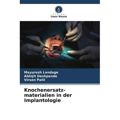 Knochenersatz-materialien in der Implantologie, Taschenbuch von Mayuresh Landage,Abhijit Deshpande,Virsen Patil, Verlag Unser Wissen