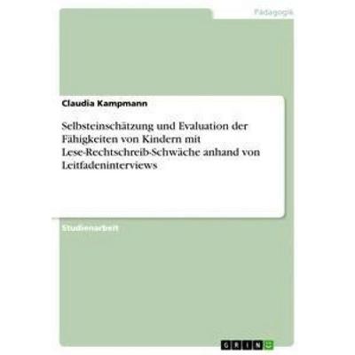 Selbsteinschätzung und Evaluation der Fähigkeiten von Kindern mit Lese-Rechtschreib-Schwäche anhand von Leitfadeninterviews, Taschenbuch von Claudia
