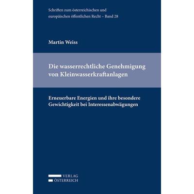 Die wasserrechtliche Genehmigung von Kleinwasserkraftanlagen, Taschenbuch von Martin Weiss, Verlag Österreich, 978-3-7046-8699-2