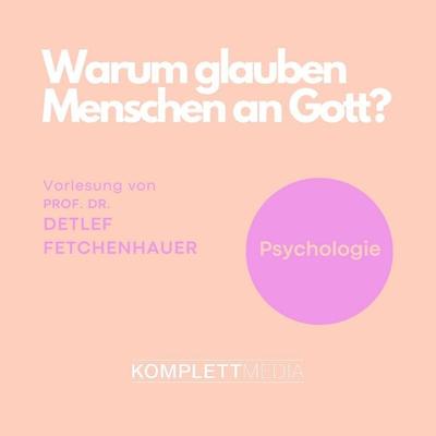 Warum glauben Menschen an Gott? - Detlef Fetchenhauer, Audio, 4056198060438