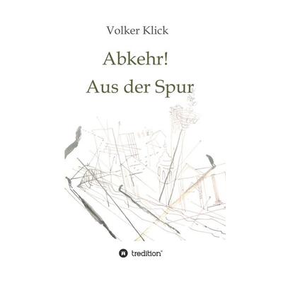 Abkehr! Aus der Spur, Gebundene Ausgabe von Volker Klick, Tredition, 978-3-7482-5937-4