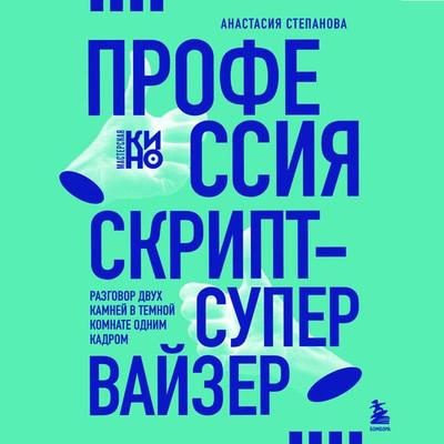 Professiya skript-supervayzer: Razgovor dvuh kamney v temnoy komnate odnim kadrom - Anastasiya Stepanova, Audio, 9785042044373