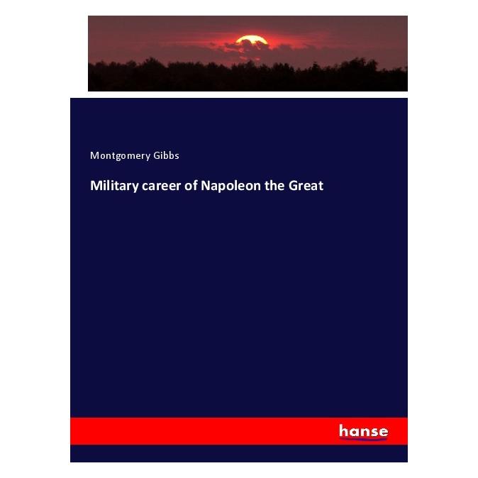 Hansebooks Military career of Napoleon the Great (Englisch, Softcover, Montgomery Gibbs) (56011355)