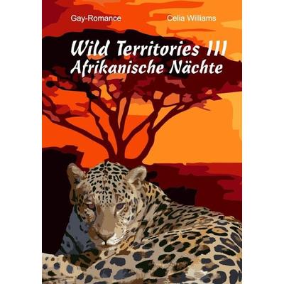 Wild Territories / Wild Territories III - Afrikanische Nächte, Taschenbuch von Celia Williams, Epubli, 978-3-7467-0712-9
