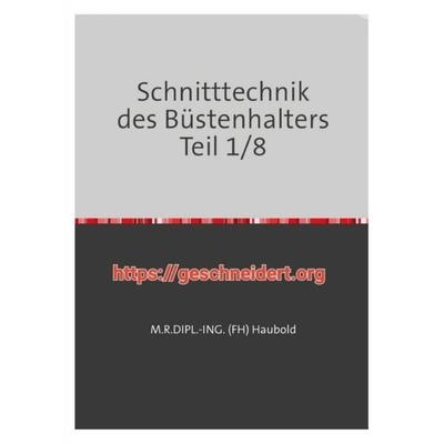 Teil 1 - 8 / Schnitttechnik des Büstenhalters Teil 1/8, Taschenbuch von M. R. Dipl.-Ing. (fh) Haubold, Epubli, 978-3-7598-6428-4