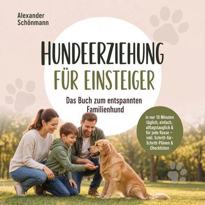 Hundeerziehung für Einsteiger: Das Buch zum entspannten Familienhund – in nur 10 Minuten täglich, einfach, alltagstauglich & für jede Rasse – inkl.