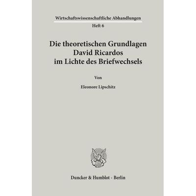 Die theoretischen Grundlagen David Ricardos im Lichte des Briefwechsels., Taschenbuch von Eleonore Lipschitz, Duncker & Humblot, 978-3-428-00931-2