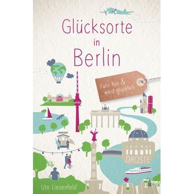 Glücksorte in Berlin, Taschenbuch von Ute Liesenfeld, Droste Verlag GmbH, 978-3-7700-2697-5