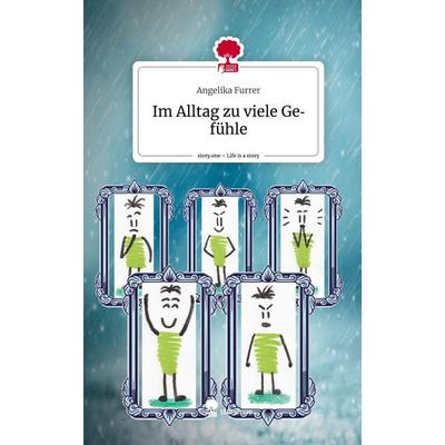 Im Alltag zu viele Gefühle. Life is a Story - story.one, Gebundene Ausgabe von Angelika Furrer, Story.one publishing, 978-3-7108-5543-6