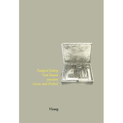 Vom Bauen zwischen Gesetz und Freiheit, Taschenbuch von Paulgerd Jesberg, Vieweg & Teubner, 978-3-528-08849-1