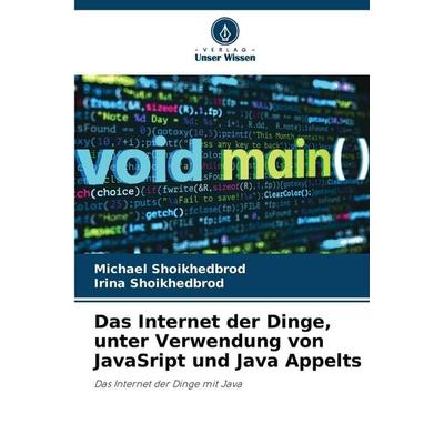 Das Internet der Dinge, unter Verwendung von JavaSript und Java Appelts, Taschenbuch von Michael Shoikhedbrod,Irina Shoikhedbrod, Verlag Unser Wissen,