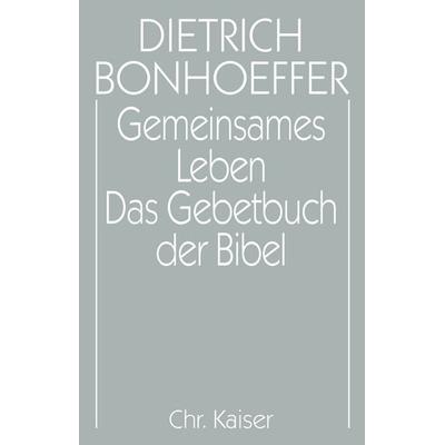Dietrich Bonhoeffer Werke (DBW) / Gemeinsames Leben / Das Gebetbuch der Bibel, Gebundene Ausgabe von Dietrich Bonhoeffer,Eberhard Bethge,Ernst