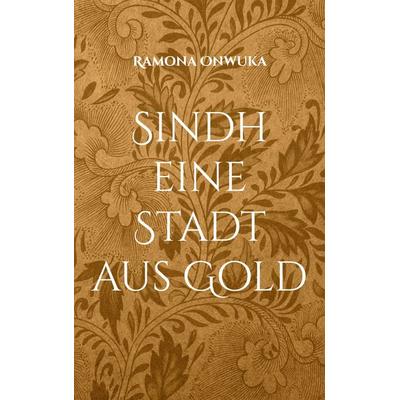 Sindh eine Stadt aus Gold, Taschenbuch von Ramona Onwuka, BoD – Books on Demand, 978-3-7597-8444-5