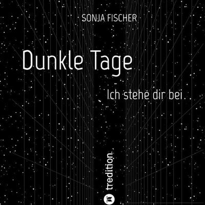 Dunkle Tage - Ich stehe dir bei, Taschenbuch von Sonja Fischer, Tredition, 978-3-384-20926-9