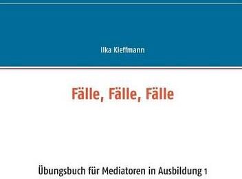 Ilka Kleffmann - Fälle, Fälle, Fälle: Übungsbuch für Mediatoren in Ausbildung - Preis vom 30.09.2026 09:01:18 h