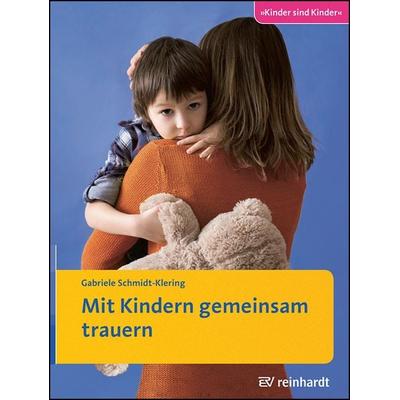 Mit Kindern gemeinsam trauern, Taschenbuch von Gabriele Schmidt-Klering, Ernst Reinhardt Verlag, 978-3-497-02680-7
