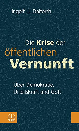 Dalferth, Ingolf U. - Die Krise der öffentlichen Vernunft: Über Demokratie, Urteilskraft und Gott. Damit Religion nicht zur Moral-Ressource verkümmert: mit politischer Theologie die Gefährdung der Demokratie bekämpfen - Preis vom 30.09.2026 22:30:23 h