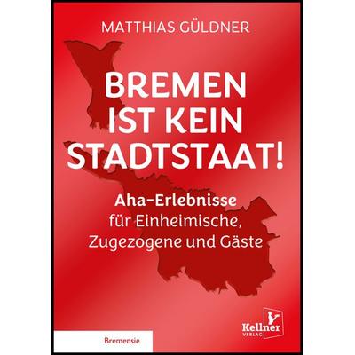 Bremen ist kein Stadtstaat, Taschenbuch von Matthias Güldner, Kellner Verlag, 978-3-95651-473-9