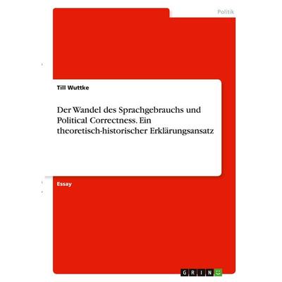 Der Wandel des Sprachgebrauchs und Political Correctness. Ein theoretisch-historischer Erklärungsansatz, Taschenbuch von Till Wuttke, GRIN,