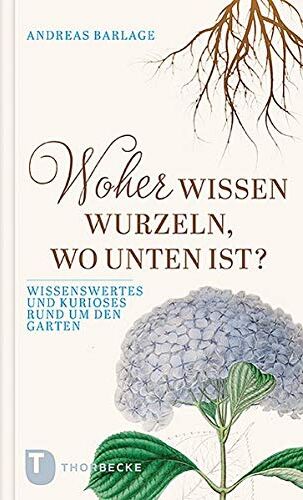 Andreas Barlage - Woher wissen Wurzeln, wo unten ist?: Wissenswertes und Kurioses rund um den Garten - Preis vom 19.10.2026 19:33:35 h