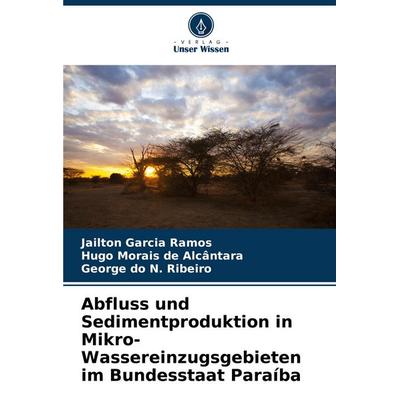 Abfluss und Sedimentproduktion in Mikro-Wassereinzugsgebieten im Bundesstaat Paraíba, Taschenbuch von Jailton Garcia Ramos,Hugo Morais de