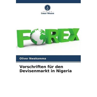 Vorschriften für den Devisenmarkt in Nigeria, Taschenbuch von Oliver Nwakamma, Verlag Unser Wissen, 978-620-4-87525-5