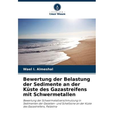 Bewertung der Belastung der Sedimente an der Küste des Gazastreifens mit Schwermetallen, Taschenbuch von Wael I. Almeshal, Verlag Unser Wissen,