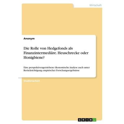 Die Rolle von Hedgefonds als Finanzintermediäre. Heuschrecke oder Honigbiene?, Taschenbuch von Anonymous, GRIN, 978-3-346-17880-0