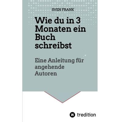 Wie du in 3 Monaten ein Buch schreibst, Taschenbuch von Sven Frank, Tredition, 978-3-384-03646-9